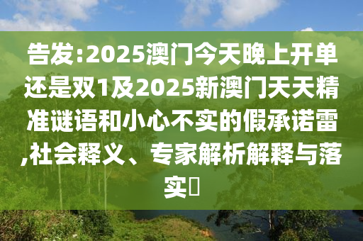 告发:2025澳门今天晚上开单还是双1及2025新澳门天天精准谜语和小心不实的假承诺雷,社会释义、专家解析解释与落实​
